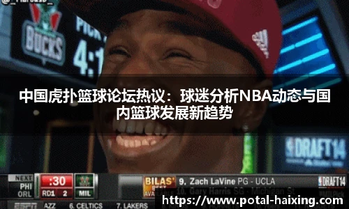 中国虎扑篮球论坛热议：球迷分析NBA动态与国内篮球发展新趋势