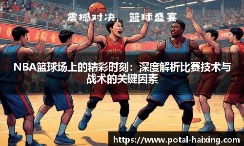 NBA篮球场上的精彩时刻：深度解析比赛技术与战术的关键因素