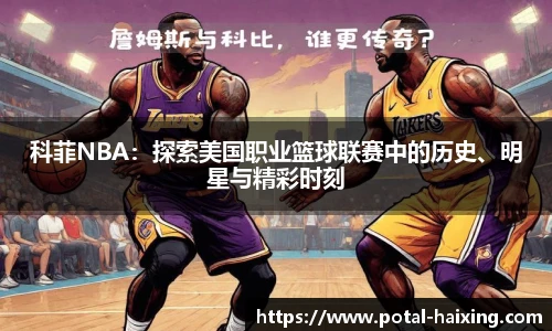 科菲NBA：探索美国职业篮球联赛中的历史、明星与精彩时刻