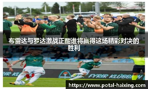 布雷达与罗达激战正酣谁将赢得这场精彩对决的胜利