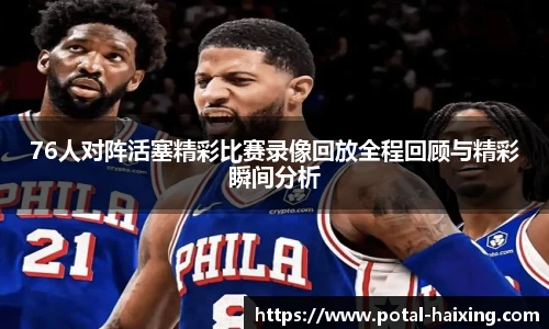 76人对阵活塞精彩比赛录像回放全程回顾与精彩瞬间分析