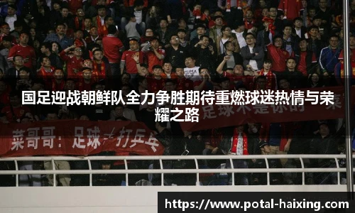 国足迎战朝鲜队全力争胜期待重燃球迷热情与荣耀之路