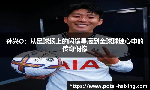 孙兴O：从足球场上的闪耀星辰到全球球迷心中的传奇偶像