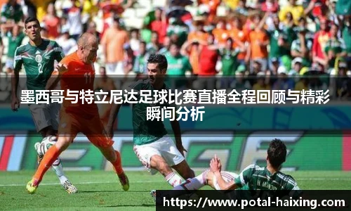 墨西哥与特立尼达足球比赛直播全程回顾与精彩瞬间分析