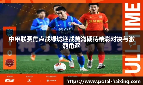 中甲联赛焦点战绿城迎战黄海期待精彩对决与激烈角逐