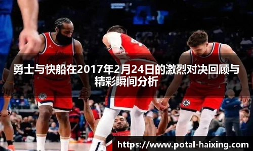 勇士与快船在2017年2月24日的激烈对决回顾与精彩瞬间分析