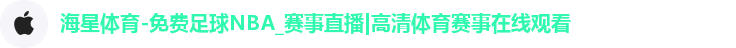 海星体育-免费足球NBA_赛事直播|高清体育赛事在线观看